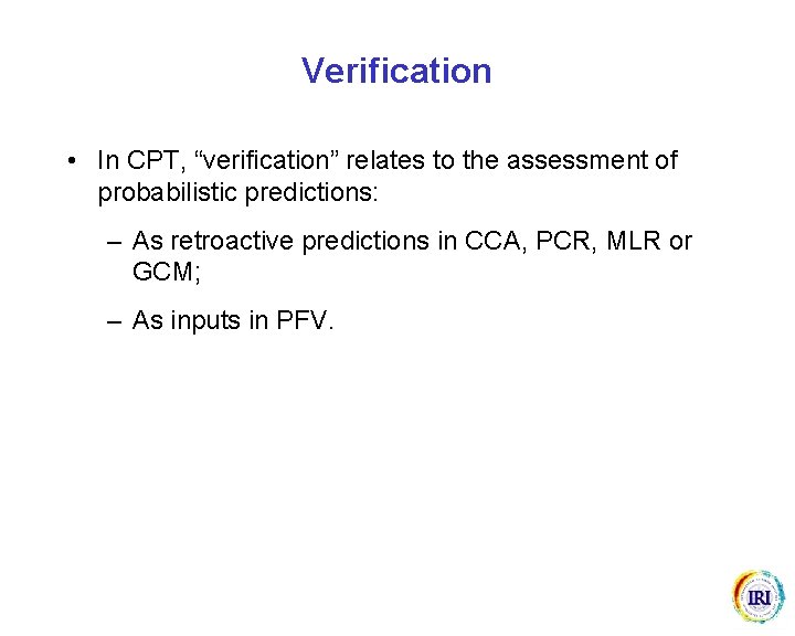 Verification • In CPT, “verification” relates to the assessment of probabilistic predictions: – As