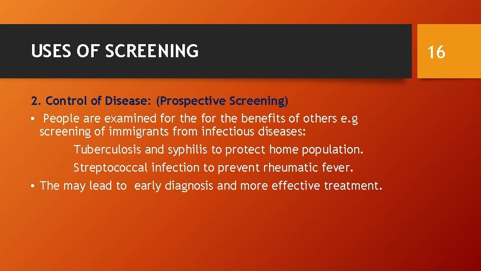 USES OF SCREENING 2. Control of Disease: (Prospective Screening) • People are examined for