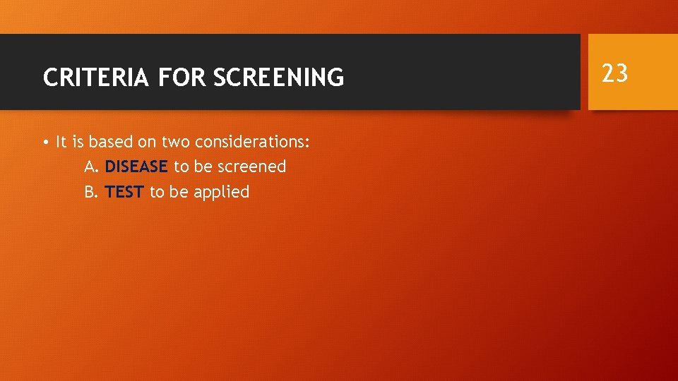 CRITERIA FOR SCREENING • It is based on two considerations: A. DISEASE to be