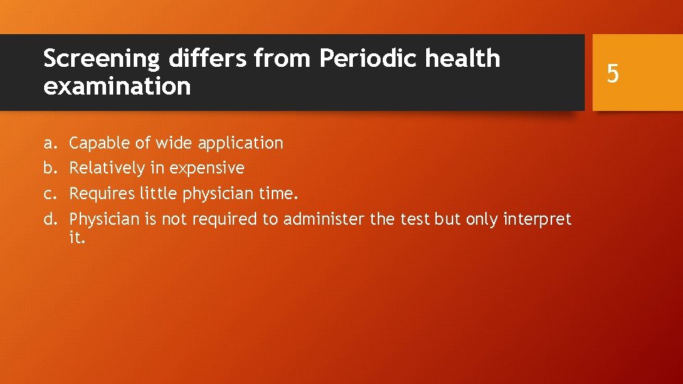 Screening differs from Periodic health examination a. b. c. d. Capable of wide application