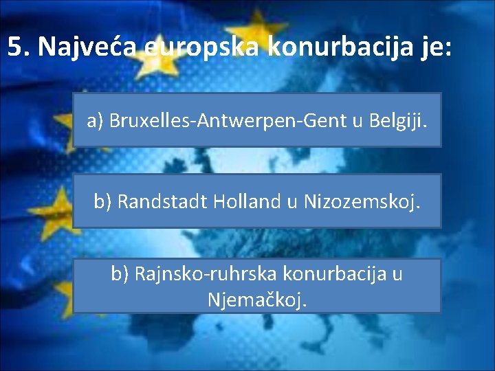 5. Najveća europska konurbacija je: a) Bruxelles-Antwerpen-Gent u Belgiji. b) Randstadt Holland u Nizozemskoj.
