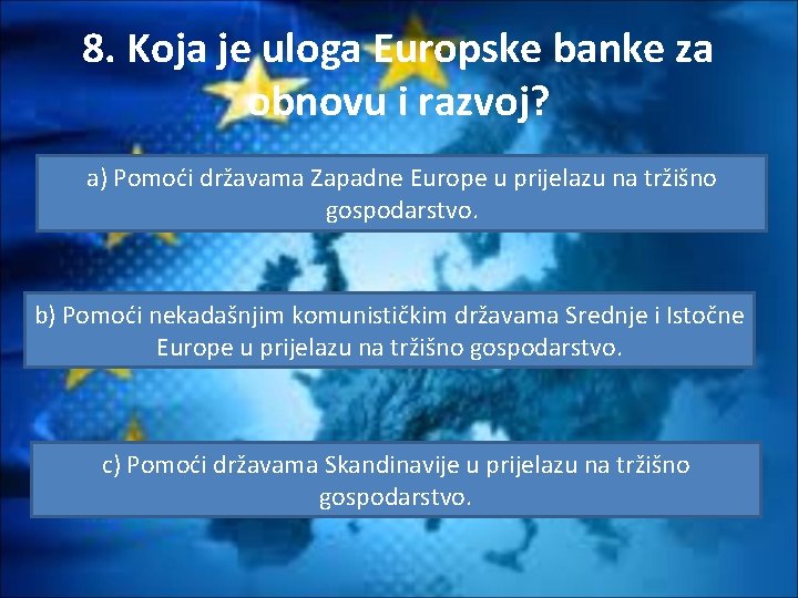 8. Koja je uloga Europske banke za obnovu i razvoj? a) Pomoći državama Zapadne