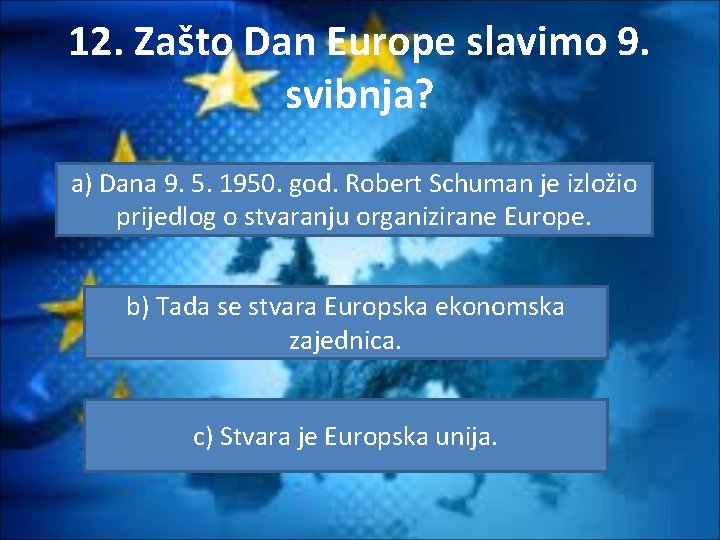 12. Zašto Dan Europe slavimo 9. svibnja? a) Dana 9. 5. 1950. god. Robert