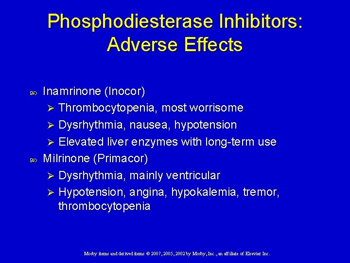 Phosphodiesterase Inhibitors: Adverse Effects Inamrinone (Inocor) Ø Thrombocytopenia, most worrisome Ø Dysrhythmia, nausea, hypotension