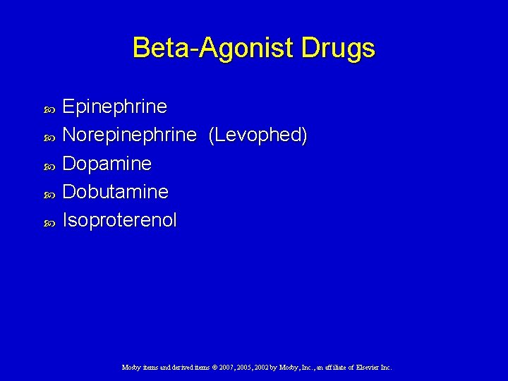 Beta-Agonist Drugs Epinephrine Norepinephrine (Levophed) Dopamine Dobutamine Isoproterenol Mosby items and derived items ©
