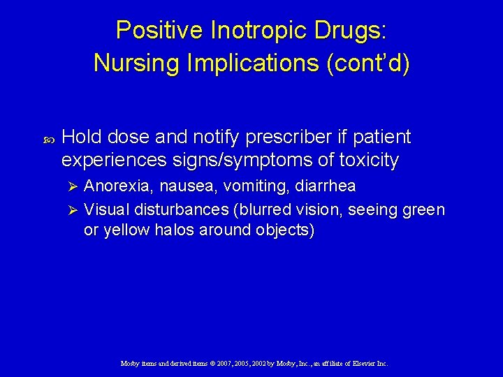 Positive Inotropic Drugs: Nursing Implications (cont’d) Hold dose and notify prescriber if patient experiences