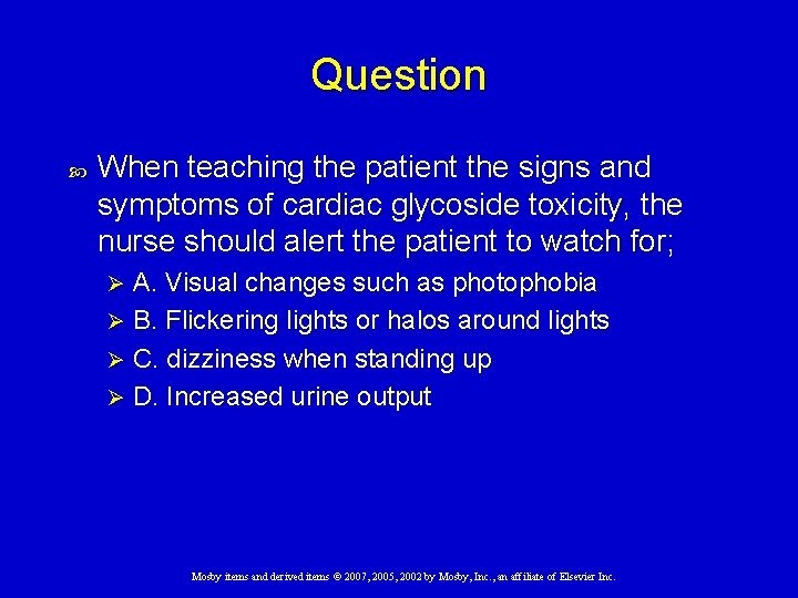 Question When teaching the patient the signs and symptoms of cardiac glycoside toxicity, the