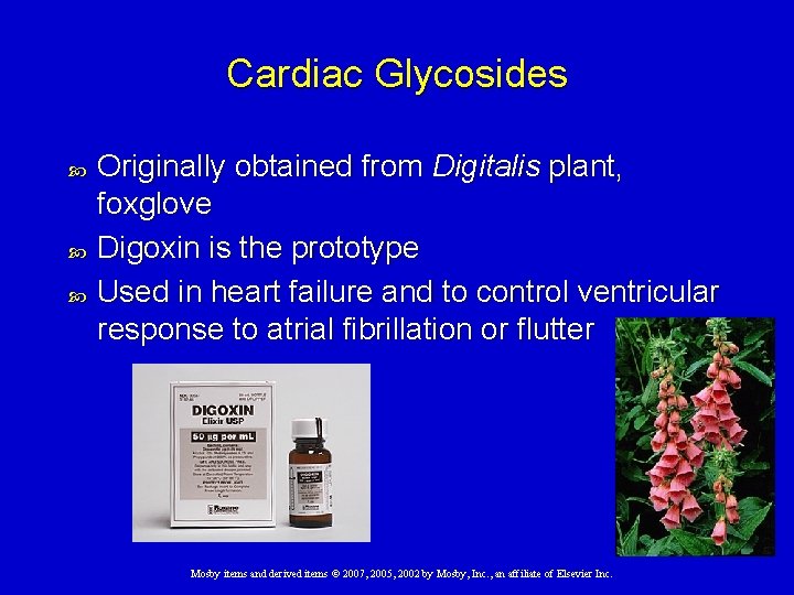 Cardiac Glycosides Originally obtained from Digitalis plant, foxglove Digoxin is the prototype Used in