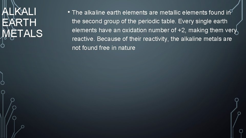 ALKALI EARTH METALS • The alkaline earth elements are metallic elements found in the