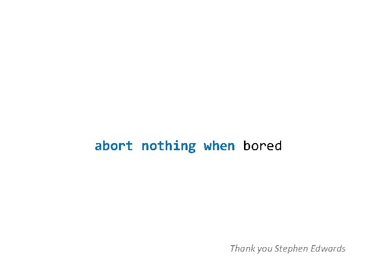 abort nothing when bored Thank you Stephen Edwards 