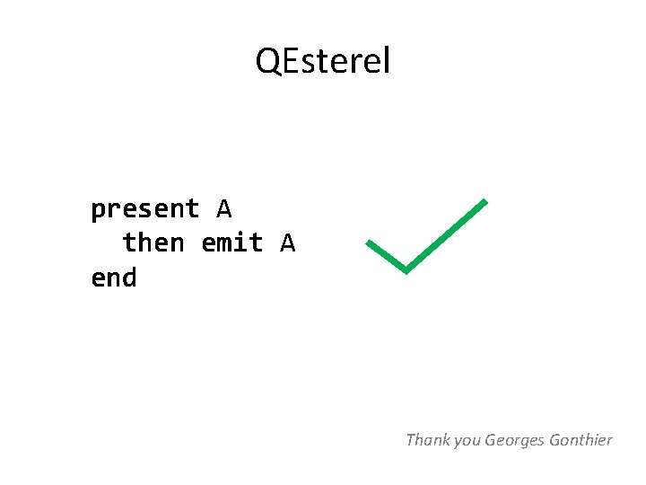 QEsterel present A then emit A end Thank you Georges Gonthier 
