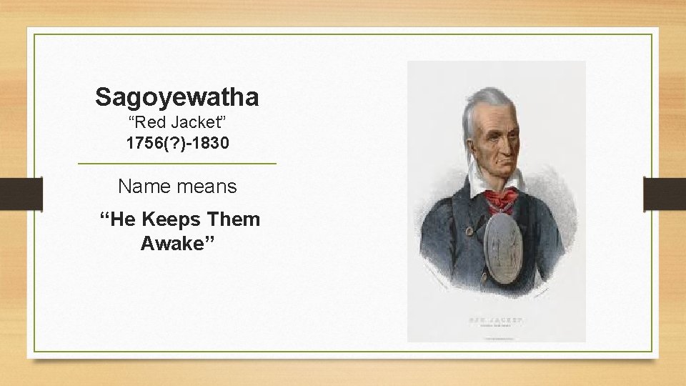 Sagoyewatha “Red Jacket” 1756(? )-1830 Name means “He Keeps Them Awake” 