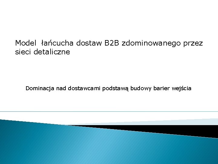 Model łańcucha dostaw B 2 B zdominowanego przez sieci detaliczne Dominacja nad dostawcami podstawą