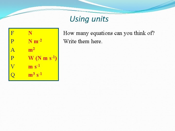 Using units F P A P V Q N N m-2 m 2 W