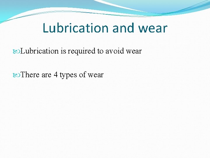 Lubrication and wear Lubrication is required to avoid wear There are 4 types of