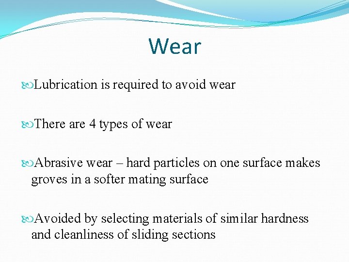 Wear Lubrication is required to avoid wear There are 4 types of wear Abrasive