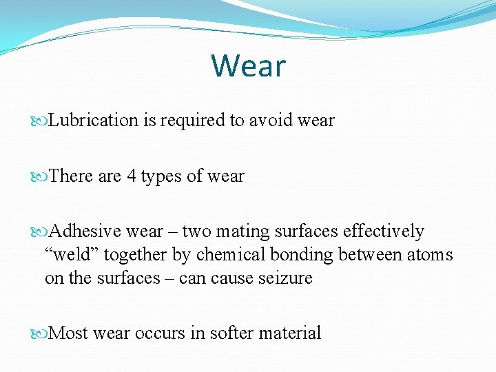 Wear Lubrication is required to avoid wear There are 4 types of wear Adhesive