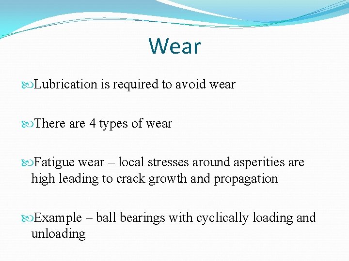 Wear Lubrication is required to avoid wear There are 4 types of wear Fatigue