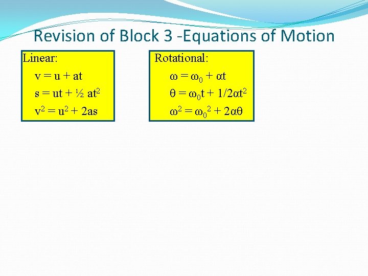 Revision of Block 3 -Equations of Motion Linear: Rotational: v = u + at