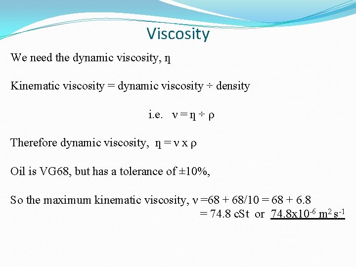 Viscosity We need the dynamic viscosity, ƞ Kinematic viscosity = dynamic viscosity ÷ density