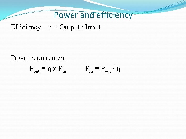 Power and efficiency Efficiency, η = Output / Input Power requirement, Pout = η