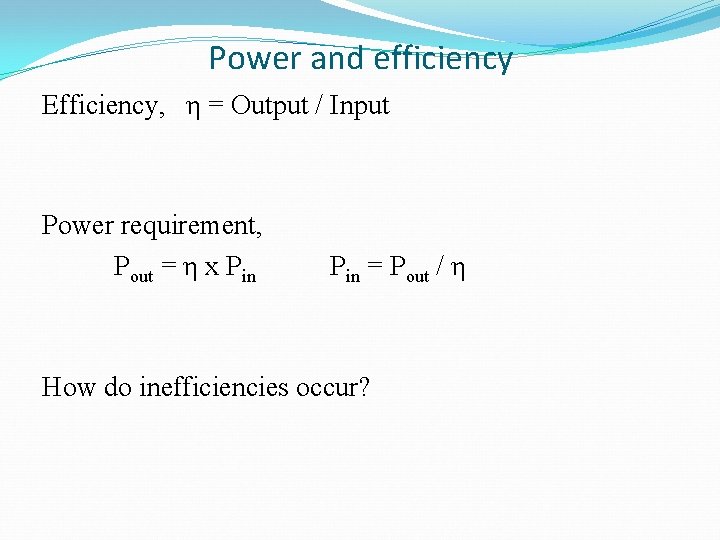 Power and efficiency Efficiency, η = Output / Input Power requirement, Pout = η