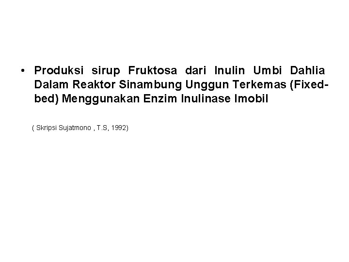 Contoh Aplikasi • Produksi sirup Fruktosa dari Inulin Umbi Dahlia Dalam Reaktor Sinambung Unggun