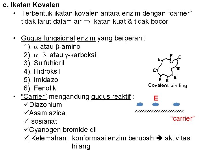 c. Ikatan Kovalen • Terbentuk ikatan kovalen antara enzim dengan “carrier” tidak larut dalam