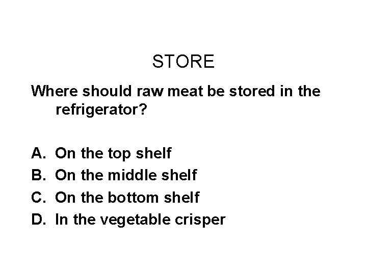 Challenge Round #2 STORE Where should raw meat be stored in the refrigerator? A.