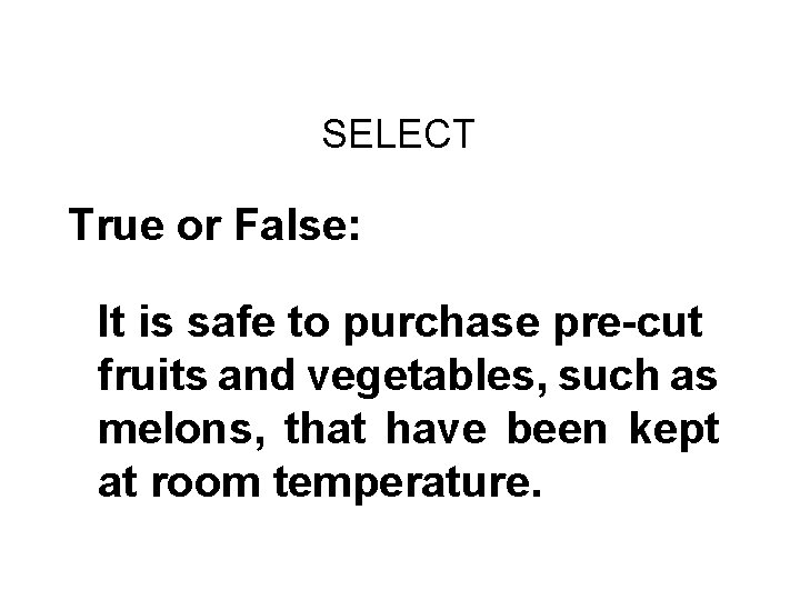 Challenge Round #1 SELECT True or False: It is safe to purchase pre-cut fruits