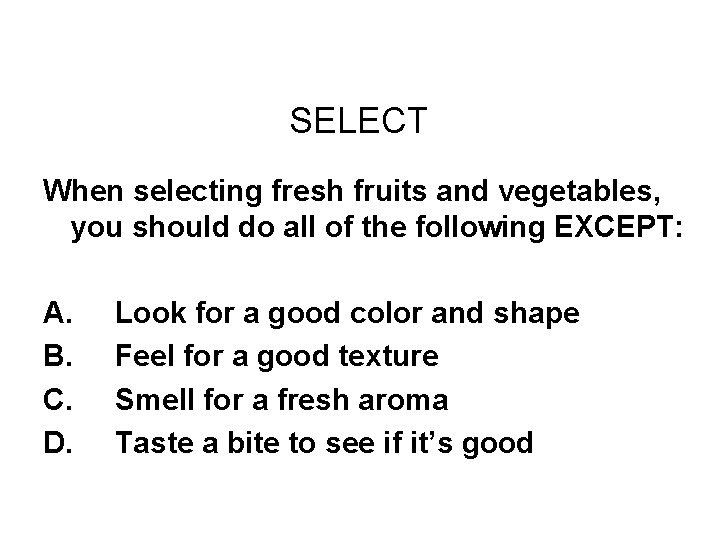 Challenge Round #1 SELECT When selecting fresh fruits and vegetables, you should do all