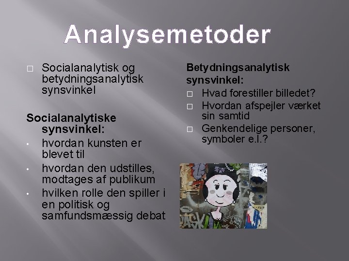 Analysemetoder � Socialanalytisk og betydningsanalytisk synsvinkel Socialanalytiske synsvinkel: • hvordan kunsten er blevet til