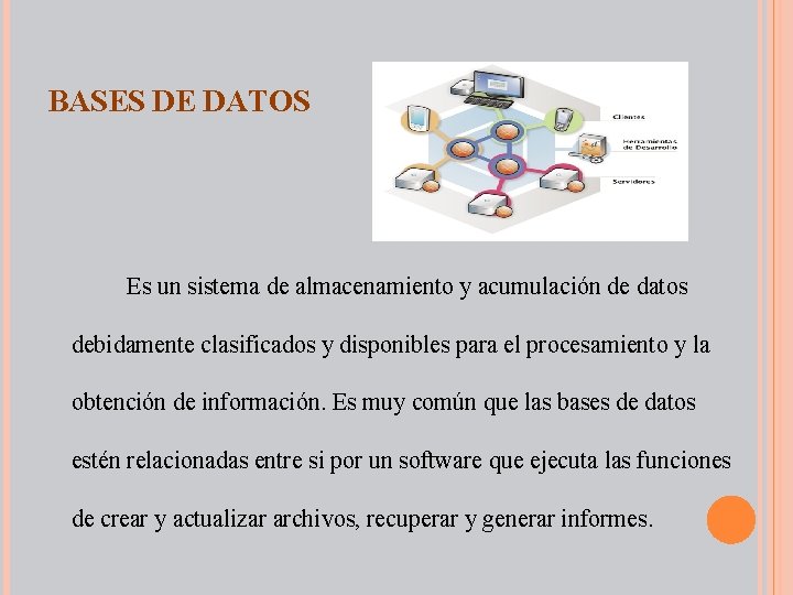 BASES DE DATOS Es un sistema de almacenamiento y acumulación de datos debidamente clasificados