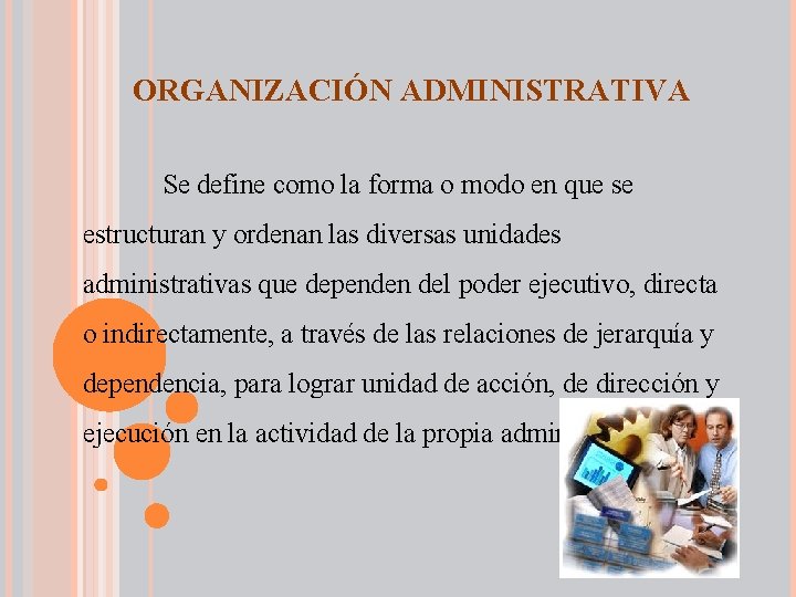 ORGANIZACIÓN ADMINISTRATIVA Se define como la forma o modo en que se estructuran y