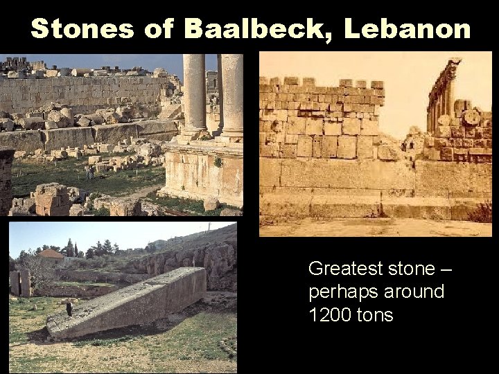Stones of Baalbeck, Lebanon Greatest stone – perhaps around 1200 tons 