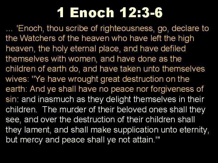 1 Enoch 12: 3 -6 … 'Enoch, thou scribe of righteousness, go, declare to