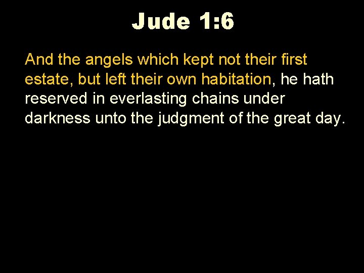 Jude 1: 6 And the angels which kept not their first estate, but left