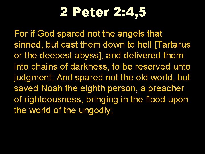 2 Peter 2: 4, 5 For if God spared not the angels that sinned,