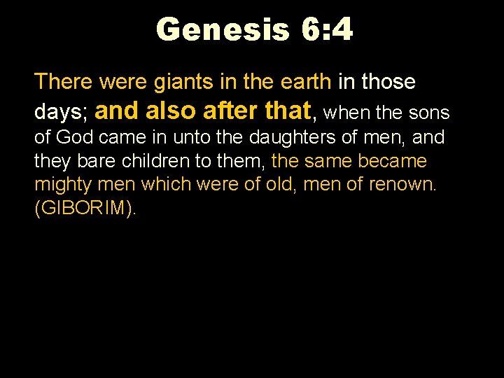 Genesis 6: 4 There were giants in the earth in those days; and also