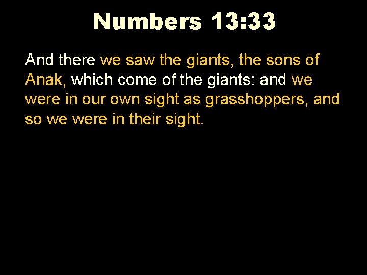 Numbers 13: 33 And there we saw the giants, the sons of Anak, which