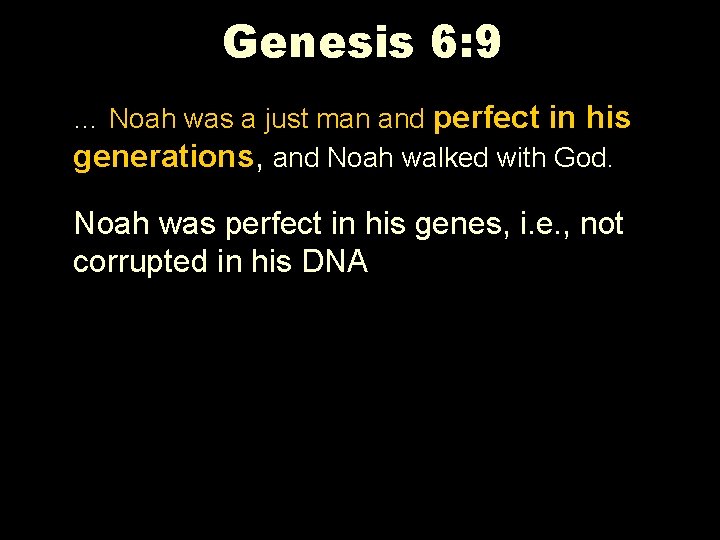 Genesis 6: 9 … Noah was a just man and perfect in his generations,