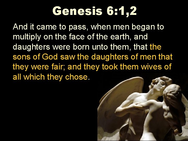 Genesis 6: 1, 2 And it came to pass, when men began to multiply