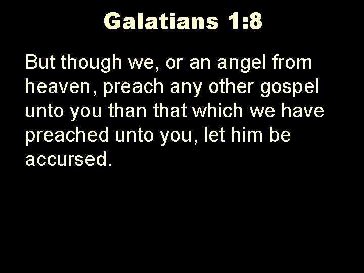 Galatians 1: 8 But though we, or an angel from heaven, preach any other