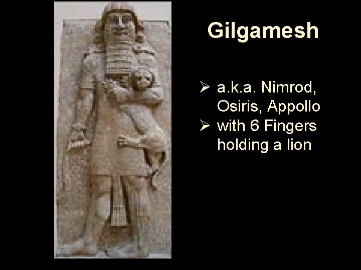 Gilgamesh Ø a. k. a. Nimrod, Osiris, Appollo Ø with 6 Fingers holding a