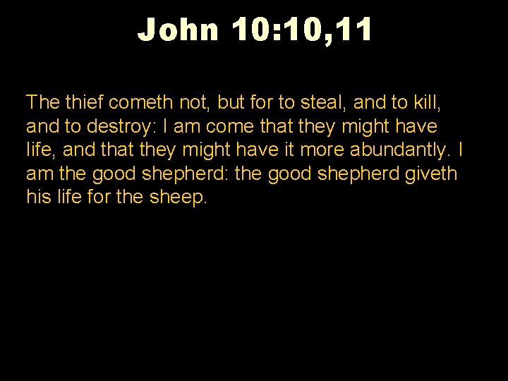 John 10: 10, 11 The thief cometh not, but for to steal, and to