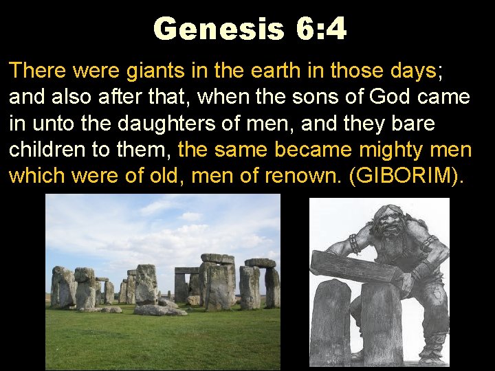 Genesis 6: 4 There were giants in the earth in those days; and also