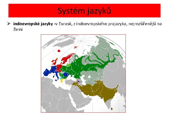 Systém jazyků Ø indoevropské jazyky -v Eurasii, z indoevropského prajazyka, nejrozšířenější na Zemi 
