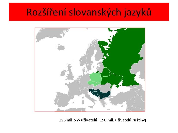 Rozšíření slovanských jazyků 293 milióny uživatelů (150 mil. uživatelů ruštiny) 