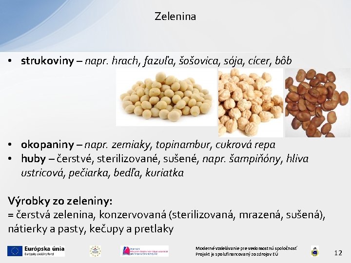 Zelenina • strukoviny – napr. hrach, fazuľa, šošovica, sója, cícer, bôb • okopaniny –