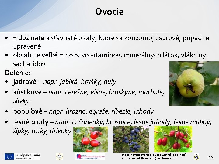 Ovocie • = dužinaté a šťavnaté plody, ktoré sa konzumujú surové, prípadne upravené •